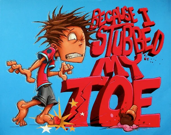 Because I Stubbed My Toe